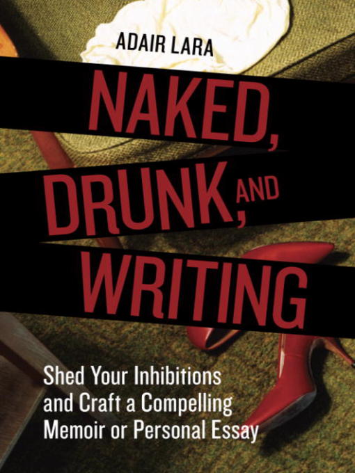 Title details for Naked, Drunk, and Writing by Adair Lara - Available